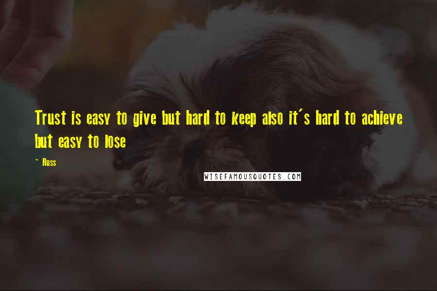 Russ Quotes: Trust is easy to give but hard to keep also it's hard to achieve but easy to lose