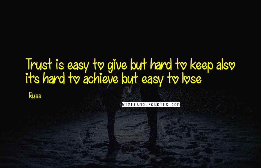 Russ Quotes: Trust is easy to give but hard to keep also it's hard to achieve but easy to lose