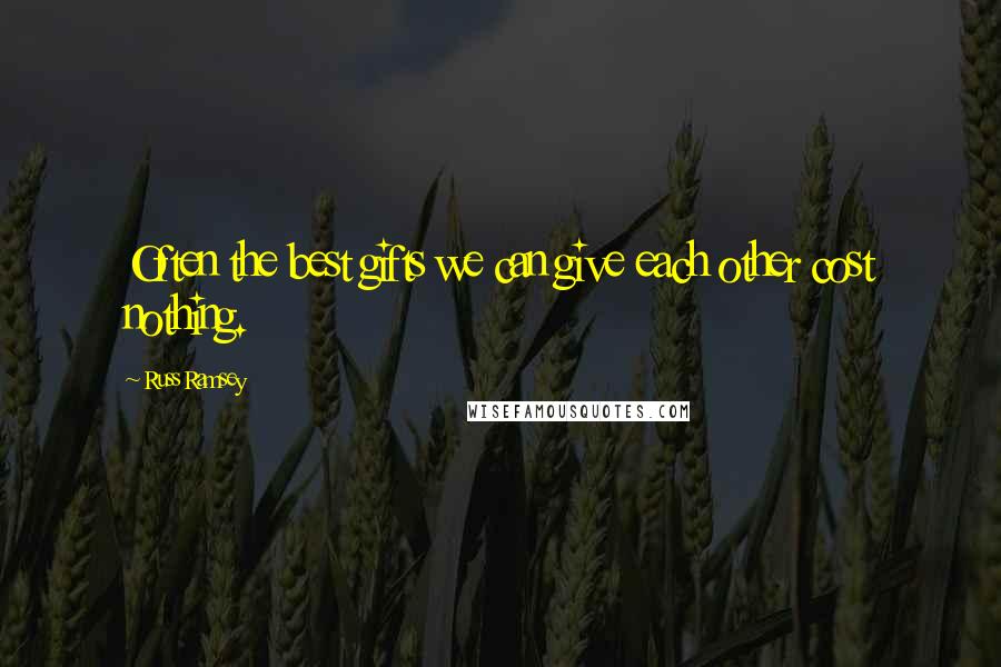 Russ Ramsey Quotes: Often the best gifts we can give each other cost nothing.