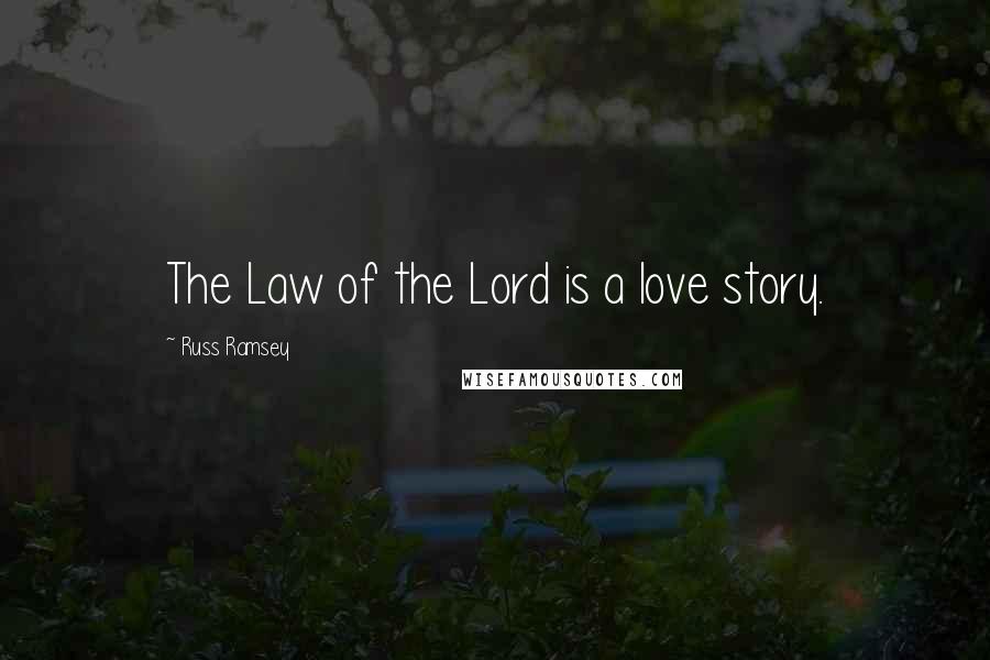 Russ Ramsey Quotes: The Law of the Lord is a love story.