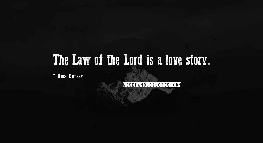 Russ Ramsey Quotes: The Law of the Lord is a love story.