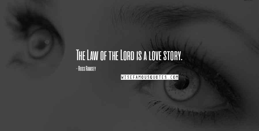 Russ Ramsey Quotes: The Law of the Lord is a love story.