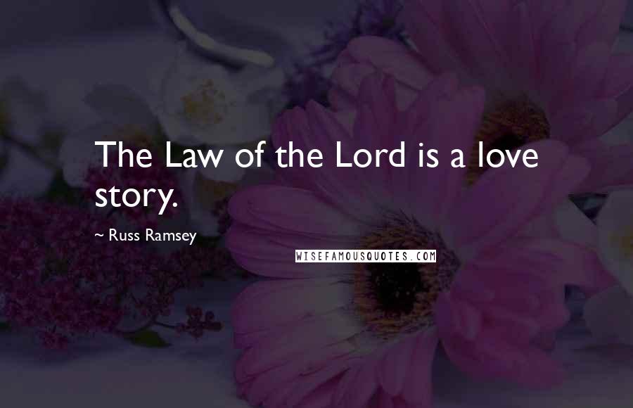 Russ Ramsey Quotes: The Law of the Lord is a love story.