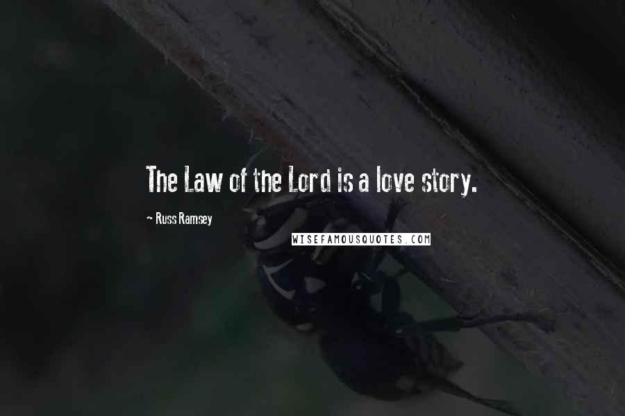 Russ Ramsey Quotes: The Law of the Lord is a love story.