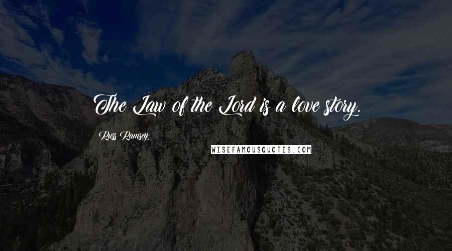 Russ Ramsey Quotes: The Law of the Lord is a love story.