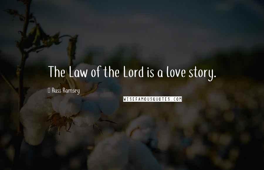 Russ Ramsey Quotes: The Law of the Lord is a love story.