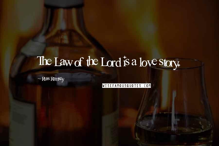 Russ Ramsey Quotes: The Law of the Lord is a love story.