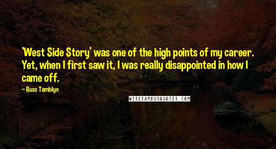 Russ Tamblyn Quotes: 'West Side Story' was one of the high points of my career. Yet, when I first saw it, I was really disappointed in how I came off.