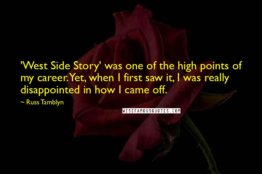 Russ Tamblyn Quotes: 'West Side Story' was one of the high points of my career. Yet, when I first saw it, I was really disappointed in how I came off.