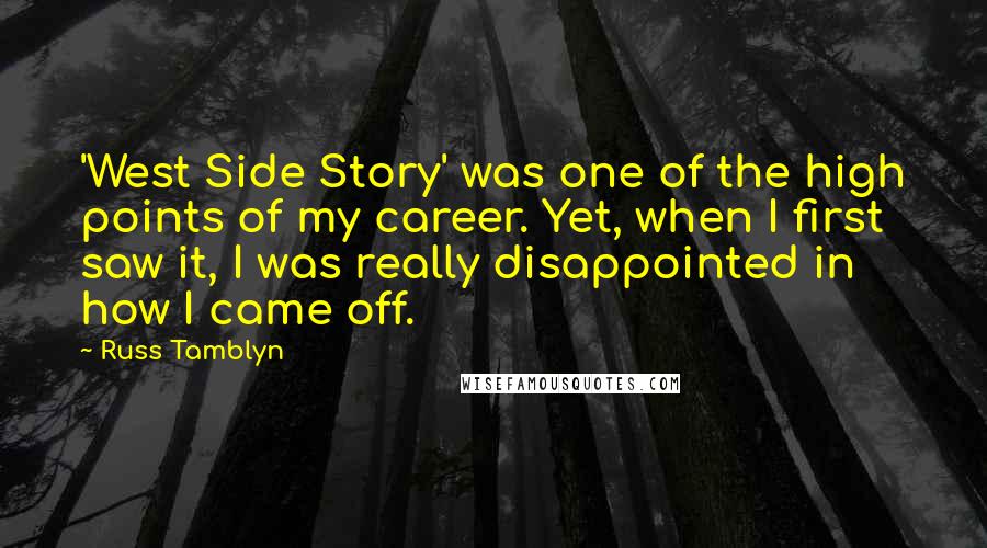 Russ Tamblyn Quotes: 'West Side Story' was one of the high points of my career. Yet, when I first saw it, I was really disappointed in how I came off.