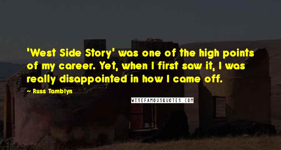 Russ Tamblyn Quotes: 'West Side Story' was one of the high points of my career. Yet, when I first saw it, I was really disappointed in how I came off.