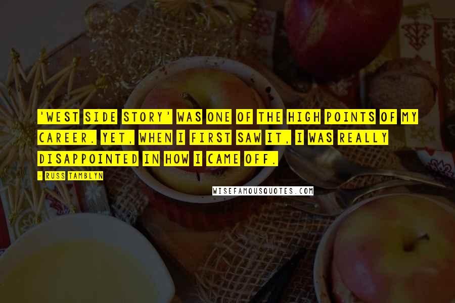 Russ Tamblyn Quotes: 'West Side Story' was one of the high points of my career. Yet, when I first saw it, I was really disappointed in how I came off.