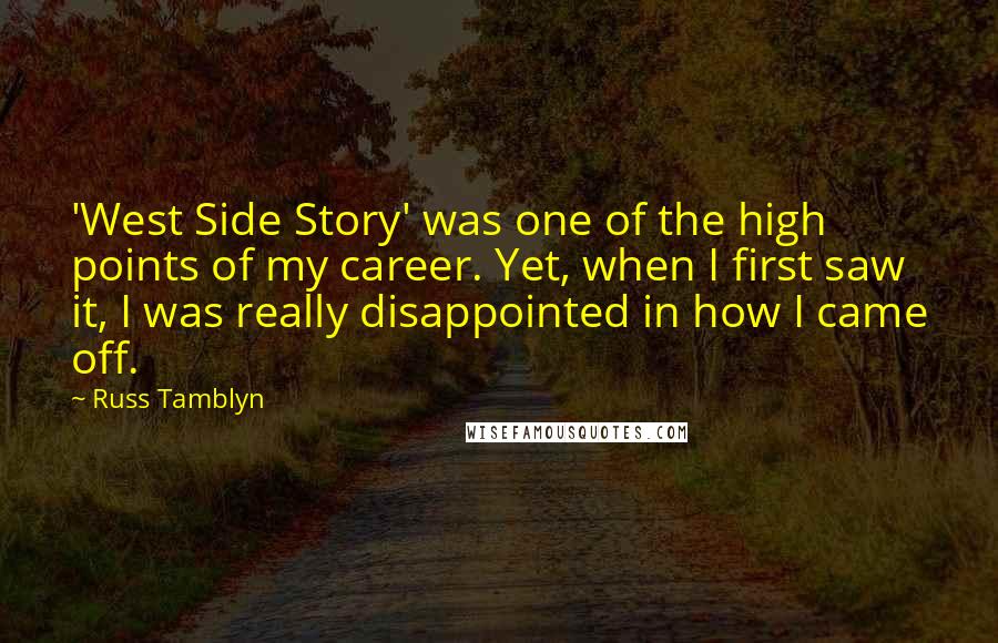 Russ Tamblyn Quotes: 'West Side Story' was one of the high points of my career. Yet, when I first saw it, I was really disappointed in how I came off.