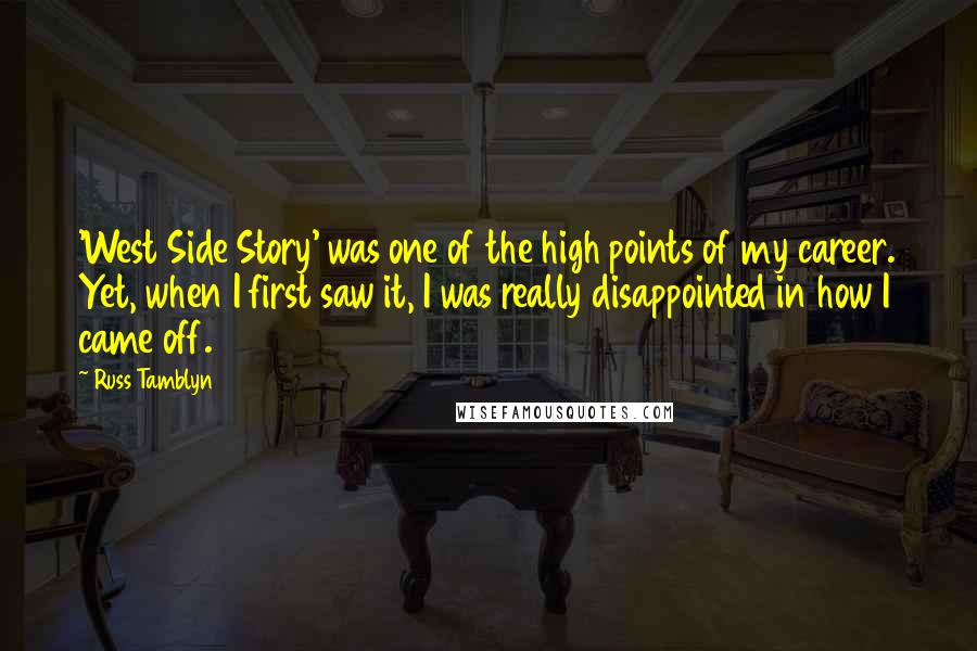 Russ Tamblyn Quotes: 'West Side Story' was one of the high points of my career. Yet, when I first saw it, I was really disappointed in how I came off.