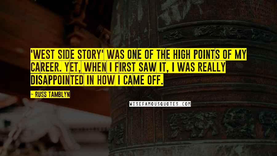 Russ Tamblyn Quotes: 'West Side Story' was one of the high points of my career. Yet, when I first saw it, I was really disappointed in how I came off.