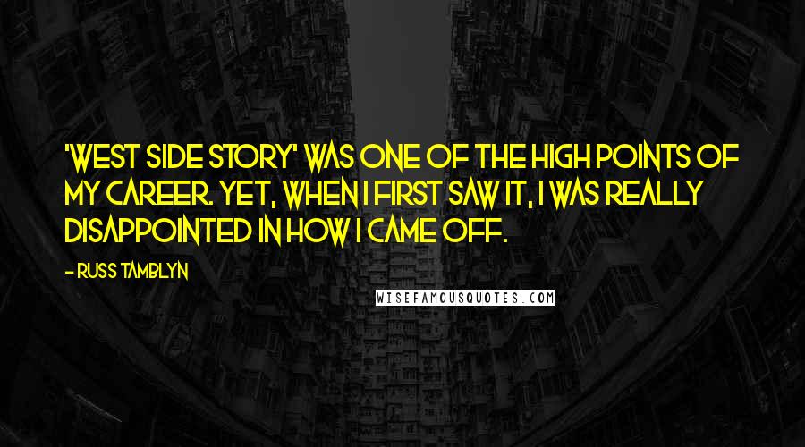 Russ Tamblyn Quotes: 'West Side Story' was one of the high points of my career. Yet, when I first saw it, I was really disappointed in how I came off.