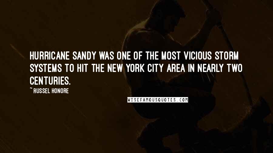 Russel Honore Quotes: Hurricane Sandy was one of the most vicious storm systems to hit the New York City area in nearly two centuries.