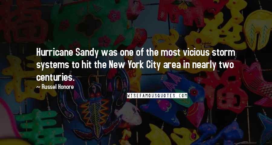 Russel Honore Quotes: Hurricane Sandy was one of the most vicious storm systems to hit the New York City area in nearly two centuries.