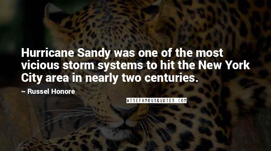 Russel Honore Quotes: Hurricane Sandy was one of the most vicious storm systems to hit the New York City area in nearly two centuries.
