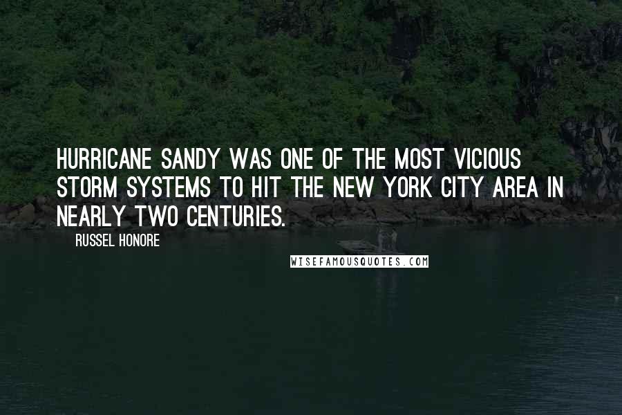 Russel Honore Quotes: Hurricane Sandy was one of the most vicious storm systems to hit the New York City area in nearly two centuries.