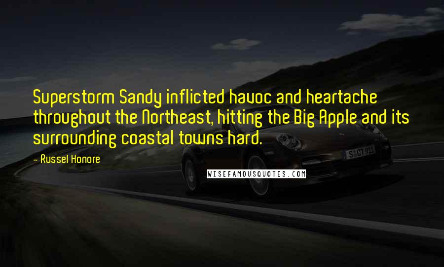 Russel Honore Quotes: Superstorm Sandy inflicted havoc and heartache throughout the Northeast, hitting the Big Apple and its surrounding coastal towns hard.