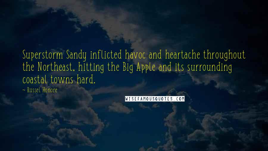 Russel Honore Quotes: Superstorm Sandy inflicted havoc and heartache throughout the Northeast, hitting the Big Apple and its surrounding coastal towns hard.