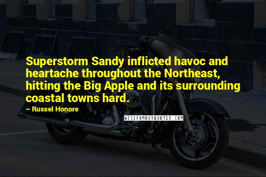 Russel Honore Quotes: Superstorm Sandy inflicted havoc and heartache throughout the Northeast, hitting the Big Apple and its surrounding coastal towns hard.