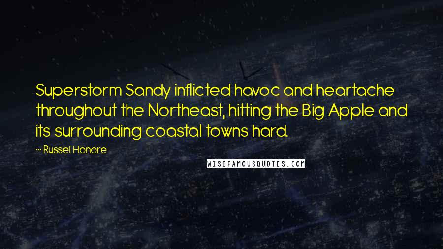 Russel Honore Quotes: Superstorm Sandy inflicted havoc and heartache throughout the Northeast, hitting the Big Apple and its surrounding coastal towns hard.