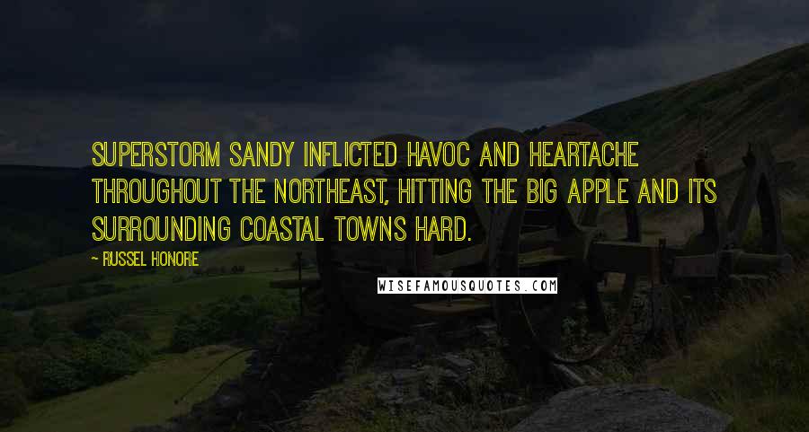 Russel Honore Quotes: Superstorm Sandy inflicted havoc and heartache throughout the Northeast, hitting the Big Apple and its surrounding coastal towns hard.