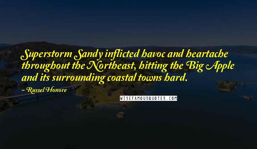 Russel Honore Quotes: Superstorm Sandy inflicted havoc and heartache throughout the Northeast, hitting the Big Apple and its surrounding coastal towns hard.