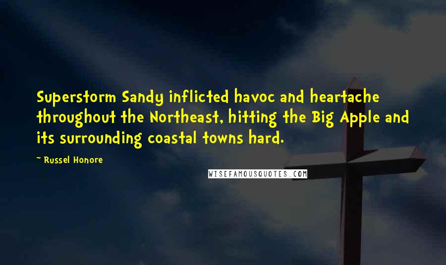 Russel Honore Quotes: Superstorm Sandy inflicted havoc and heartache throughout the Northeast, hitting the Big Apple and its surrounding coastal towns hard.