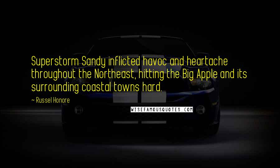 Russel Honore Quotes: Superstorm Sandy inflicted havoc and heartache throughout the Northeast, hitting the Big Apple and its surrounding coastal towns hard.