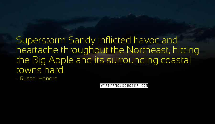 Russel Honore Quotes: Superstorm Sandy inflicted havoc and heartache throughout the Northeast, hitting the Big Apple and its surrounding coastal towns hard.