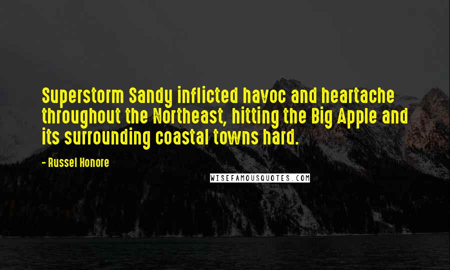 Russel Honore Quotes: Superstorm Sandy inflicted havoc and heartache throughout the Northeast, hitting the Big Apple and its surrounding coastal towns hard.