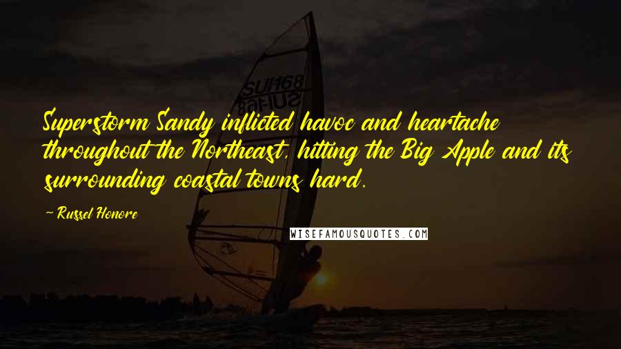 Russel Honore Quotes: Superstorm Sandy inflicted havoc and heartache throughout the Northeast, hitting the Big Apple and its surrounding coastal towns hard.