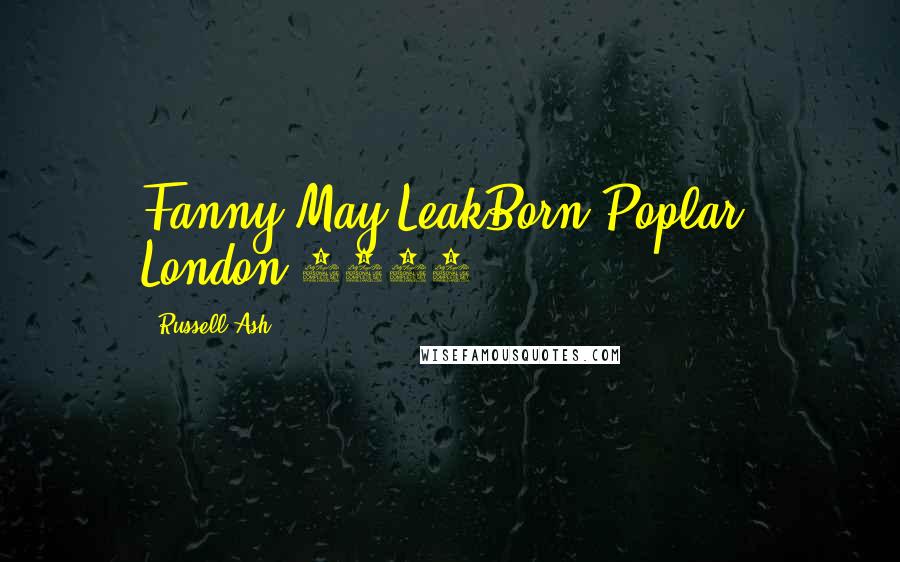 Russell Ash Quotes: Fanny May LeakBorn Poplar, London 1886