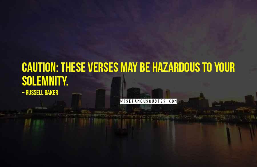 Russell Baker Quotes: Caution: These verses may be hazardous to your solemnity.
