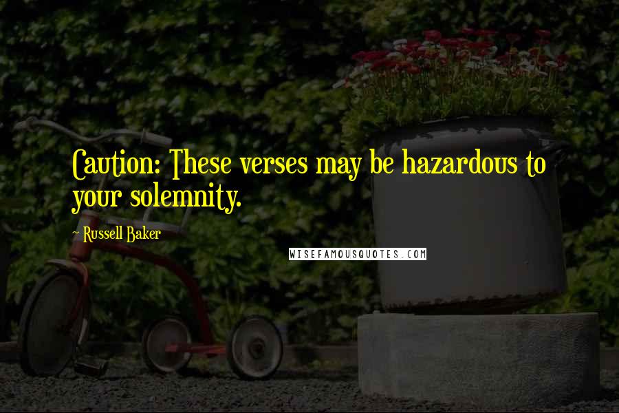 Russell Baker Quotes: Caution: These verses may be hazardous to your solemnity.