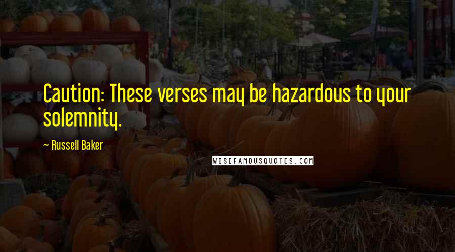 Russell Baker Quotes: Caution: These verses may be hazardous to your solemnity.
