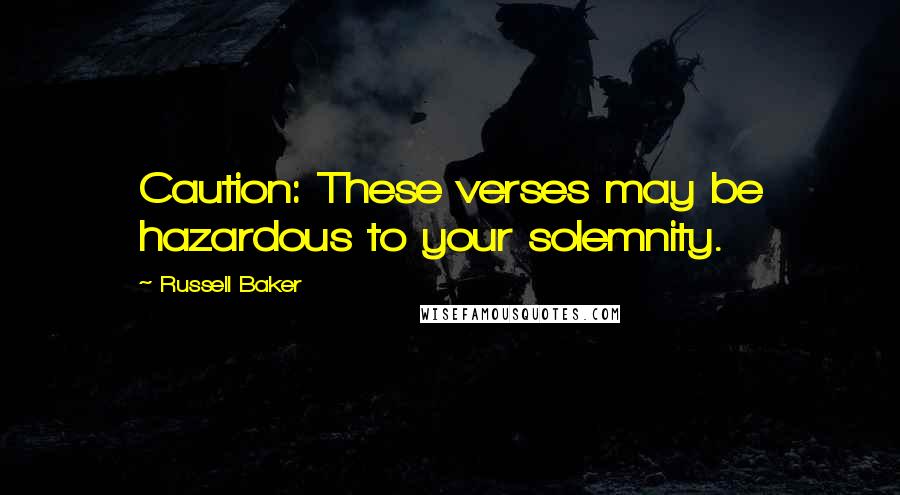 Russell Baker Quotes: Caution: These verses may be hazardous to your solemnity.