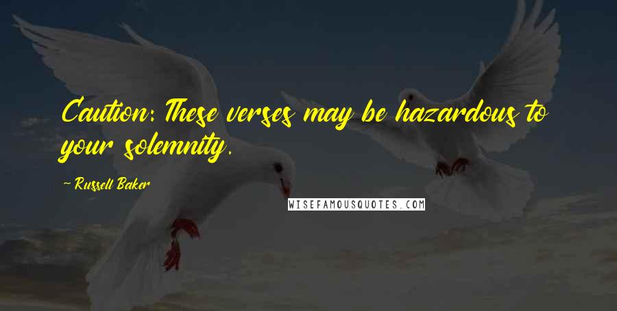 Russell Baker Quotes: Caution: These verses may be hazardous to your solemnity.
