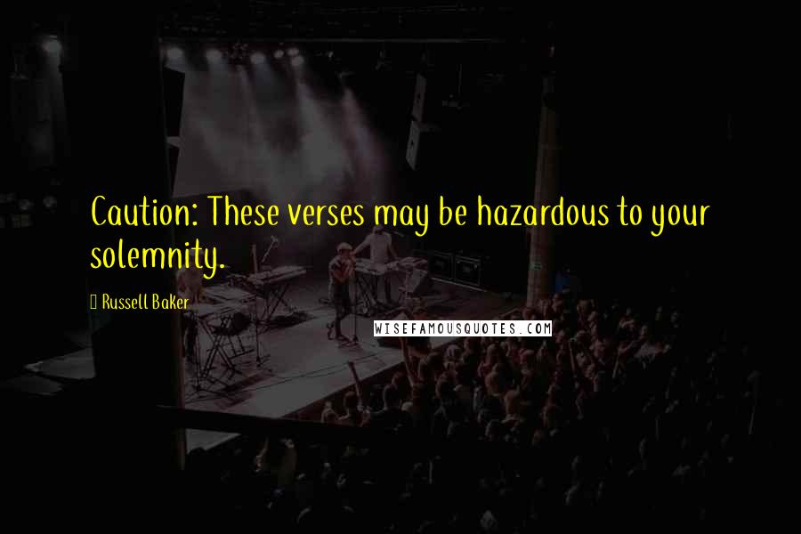 Russell Baker Quotes: Caution: These verses may be hazardous to your solemnity.
