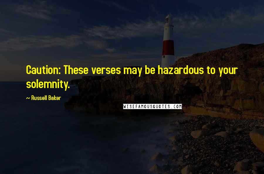 Russell Baker Quotes: Caution: These verses may be hazardous to your solemnity.