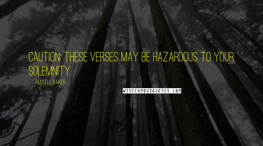 Russell Baker Quotes: Caution: These verses may be hazardous to your solemnity.