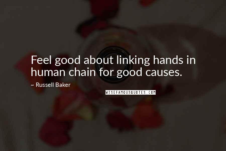 Russell Baker Quotes: Feel good about linking hands in human chain for good causes.