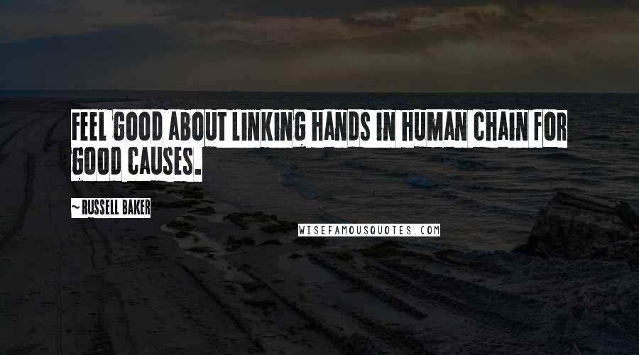 Russell Baker Quotes: Feel good about linking hands in human chain for good causes.