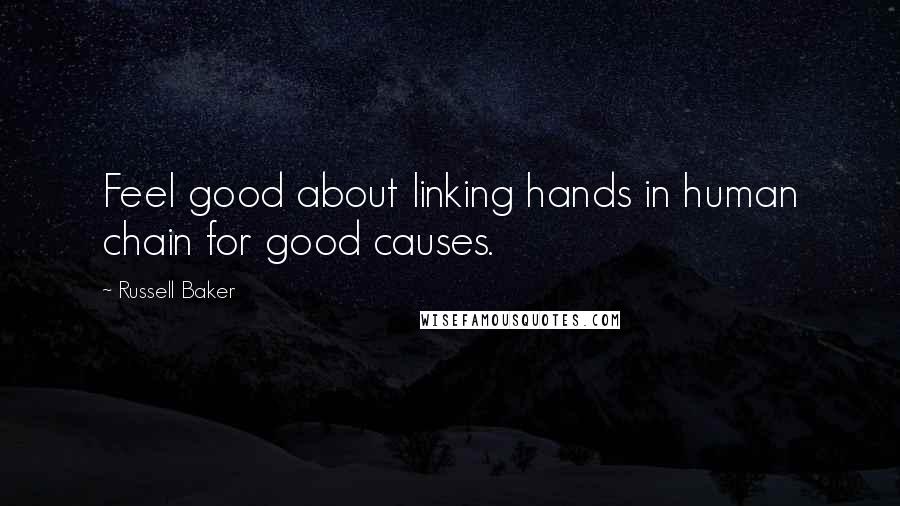 Russell Baker Quotes: Feel good about linking hands in human chain for good causes.