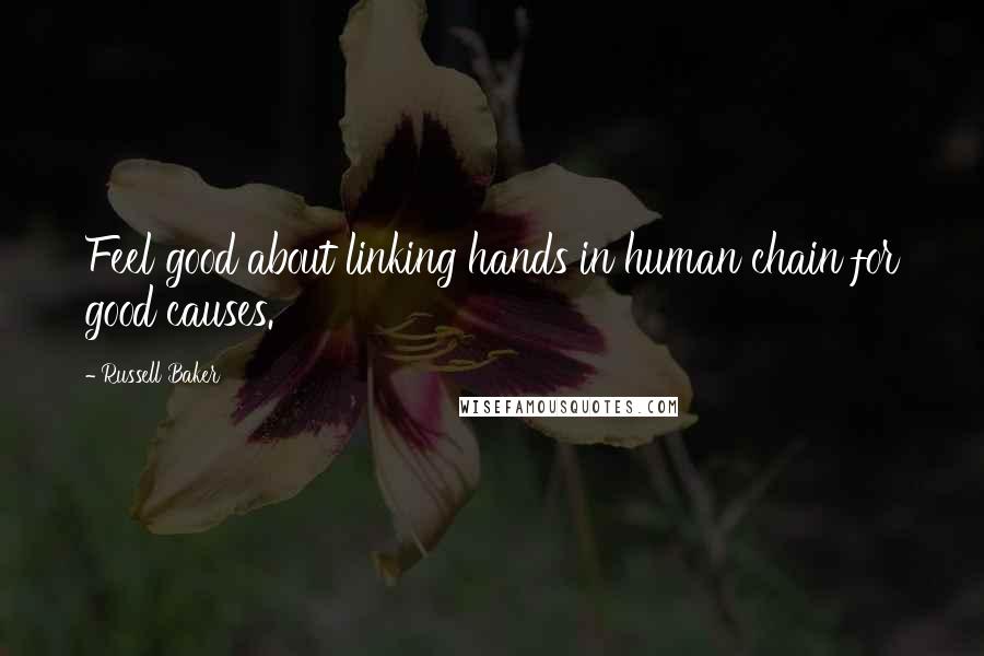 Russell Baker Quotes: Feel good about linking hands in human chain for good causes.