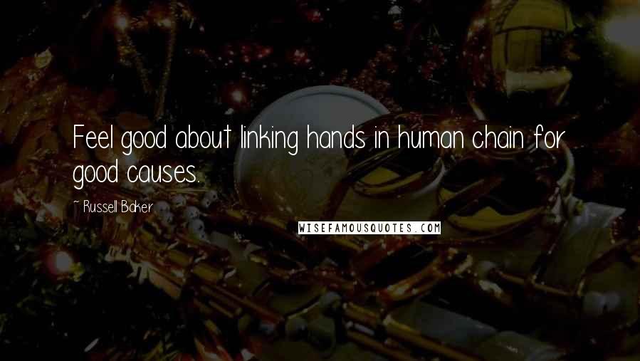 Russell Baker Quotes: Feel good about linking hands in human chain for good causes.