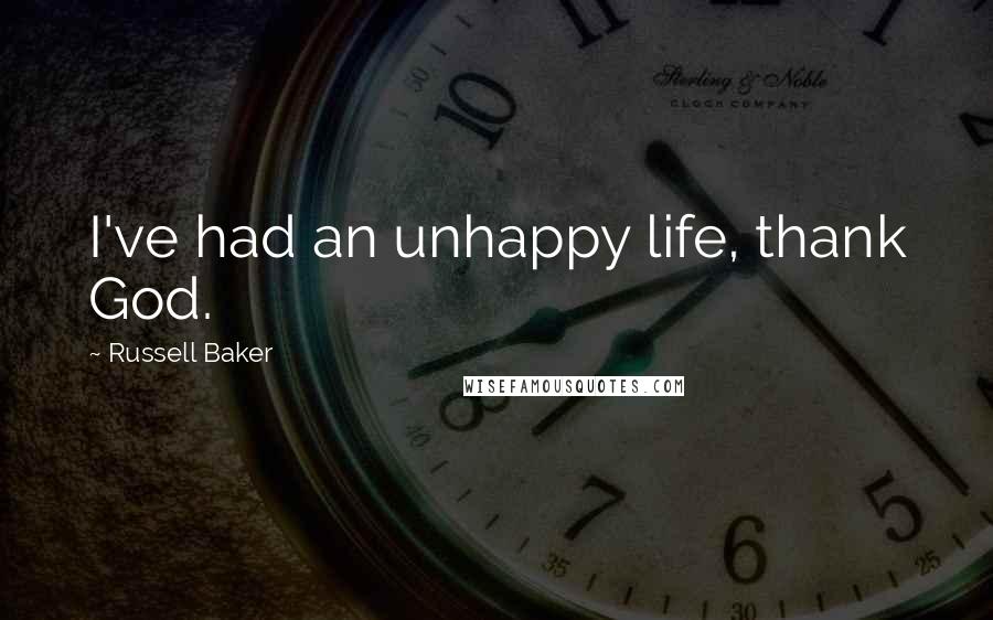 Russell Baker Quotes: I've had an unhappy life, thank God.